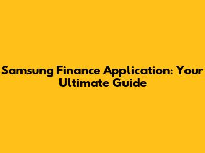 Samsung Finance Application: Your Ultimate Guide
