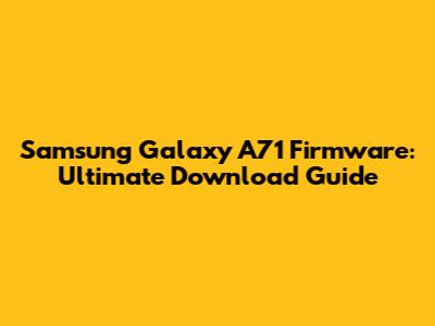 Samsung Galaxy A71 Firmware: Ultimate Download Guide