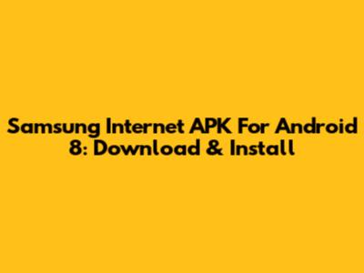 Samsung Internet APK For Android 8: Download & Install