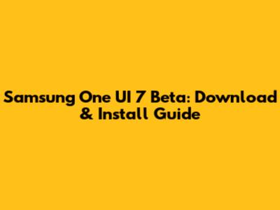 Samsung One UI 7 Beta: Download & Install Guide