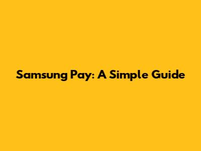 Samsung Pay: A Simple Guide