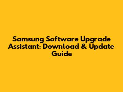 Samsung Software Upgrade Assistant: Download & Update Guide
