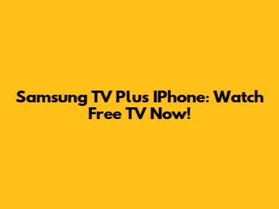 Samsung TV Plus IPhone: Watch Free TV Now!