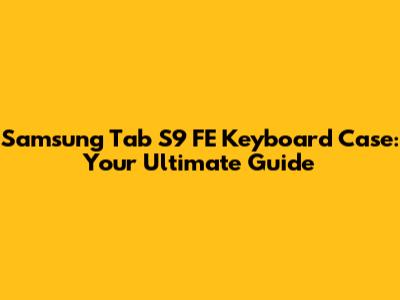 Samsung Tab S9 FE Keyboard Case: Your Ultimate Guide