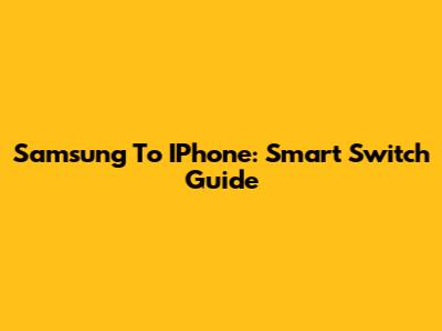 Samsung To IPhone: Smart Switch Guide