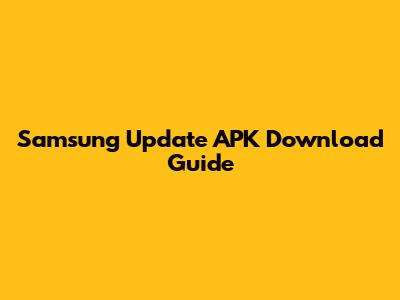 Samsung Update APK Download Guide