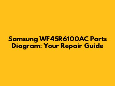 Samsung WF45R6100AC Parts Diagram: Your Repair Guide