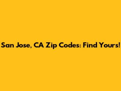 San Jose, CA Zip Codes: Find Yours!