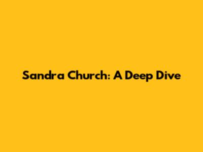 Sandra Church: A Deep Dive