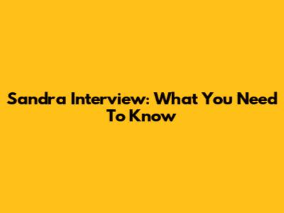 Sandra Interview: What You Need To Know