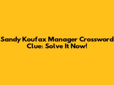 Sandy Koufax Manager Crossword Clue: Solve It Now!