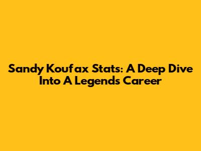 Sandy Koufax Stats: A Deep Dive Into A Legend's Career