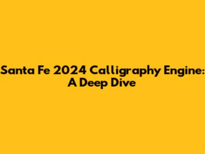 Santa Fe 2024 Calligraphy Engine: A Deep Dive