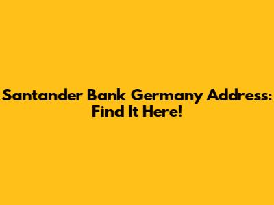Santander Bank Germany Address: Find It Here!
