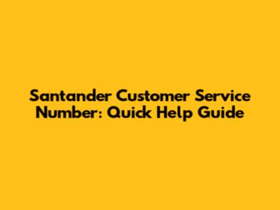 Santander Customer Service Number: Quick Help Guide