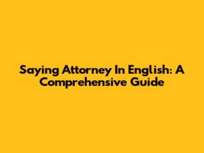 Saying 'Attorney' In English: A Comprehensive Guide