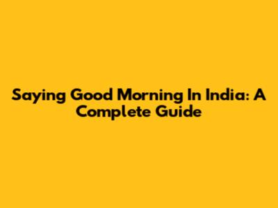 Saying Good Morning In India: A Complete Guide