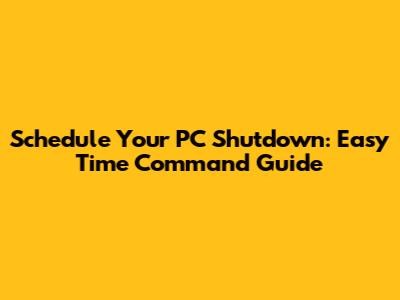 Schedule Your PC Shutdown: Easy Time Command Guide