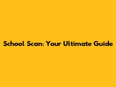 School Scan: Your Ultimate Guide