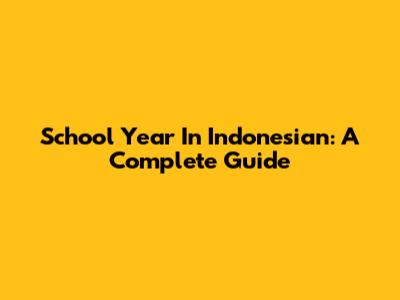 School Year In Indonesian: A Complete Guide