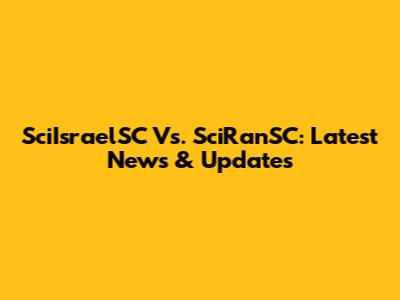 SciIsraelSC Vs. SciRanSC: Latest News & Updates
