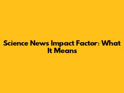 Science News Impact Factor: What It Means