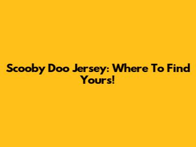 Scooby Doo Jersey: Where To Find Yours!