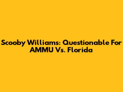 Scooby Williams: Questionable For AMMU Vs. Florida