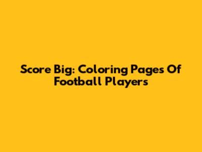 Score Big: Coloring Pages Of Football Players