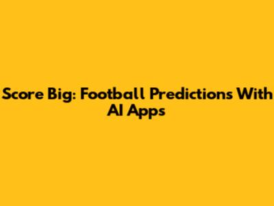 Score Big: Football Predictions With AI Apps