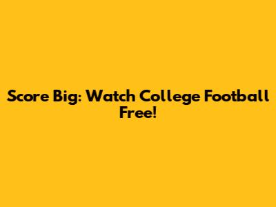 Score Big: Watch College Football Free!