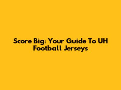 Score Big: Your Guide To UH Football Jerseys