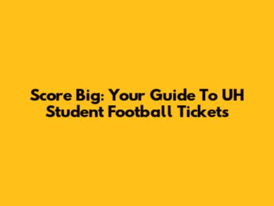 Score Big: Your Guide To UH Student Football Tickets