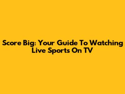 Score Big: Your Guide To Watching Live Sports On TV