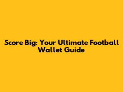 Score Big: Your Ultimate Football Wallet Guide