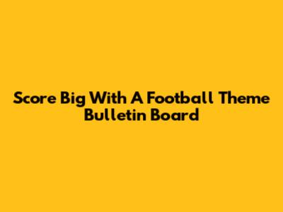 Score Big With A Football Theme Bulletin Board