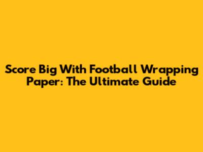 Score Big With Football Wrapping Paper: The Ultimate Guide