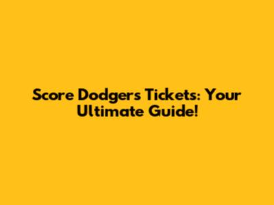 Score Dodgers Tickets: Your Ultimate Guide!