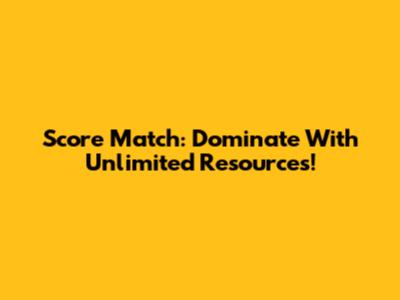 Score Match: Dominate With Unlimited Resources!