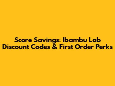 Score Savings: Ibambu Lab Discount Codes & First Order Perks