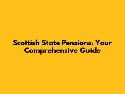 Scottish State Pensions: Your Comprehensive Guide