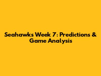 Seahawks Week 7: Predictions & Game Analysis
