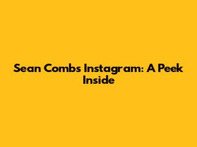 Sean Combs' Instagram: A Peek Inside