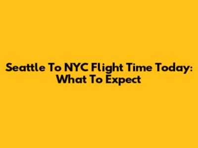 Seattle To NYC Flight Time Today: What To Expect