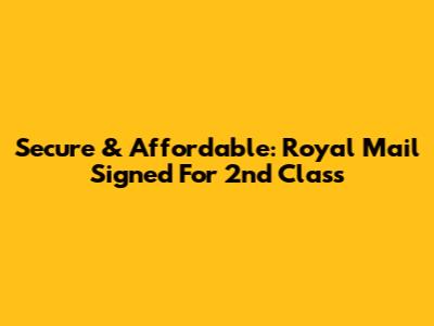 Secure & Affordable: Royal Mail Signed For 2nd Class