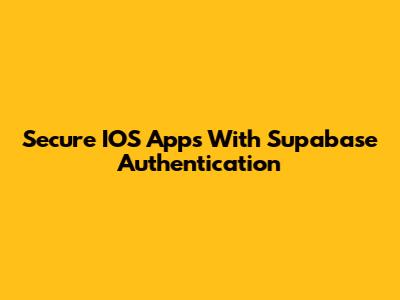 Secure IOS Apps With Supabase Authentication