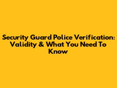 Security Guard Police Verification: Validity & What You Need To Know