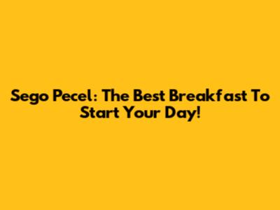 Sego Pecel: The Best Breakfast To Start Your Day!