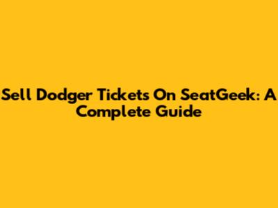 Sell Dodger Tickets On SeatGeek: A Complete Guide