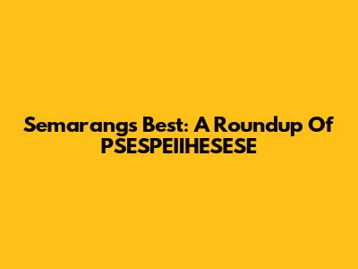 Semarang's Best: A Roundup Of PSESPEIIHESESE